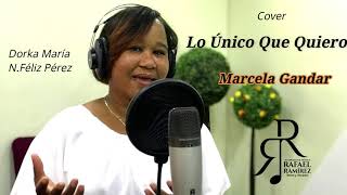 Video thumbnail of "(COVER) Lo Único Que Quiero -Marcela Gándara -Dorka María Noemí Feliz & Rafael Ramírez"