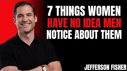 7 Things Women Have No Idea Men Notice About Them | Jefferson Fisher R
