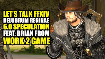 Let’s Talk Final Fantasy XIV - Delubrum Reginae / 6.0 Speculation | ft. Brian (@Work2Game)