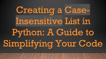 Creating a Case-Insensitive List in Python: A Guide to Simplifying Your Code