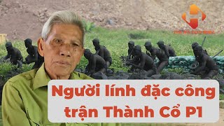 Người lính đặc công trận Thành Cổ - Phần 1 | Cựu chiến binh Nguyễn Xuân Dinh | Hồi Ức Cựu Binh