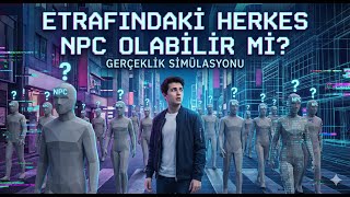 Etrafındaki Herkes NPC Olabilir mi? (Kanıtlar)