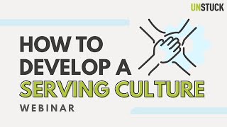 How to Develop a Serving Culture | Webinar | The Unstuck Group