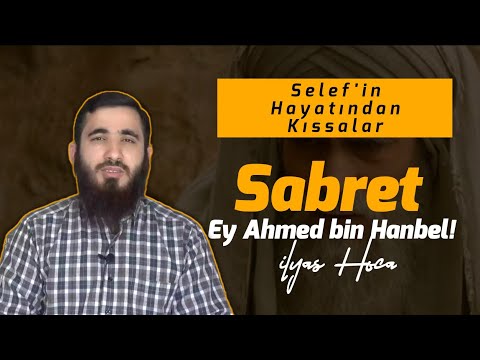 Sabret! Ey Ahmed bin Hanbel - Selef'in Hayatından Kıssalar - İlyas Hoca