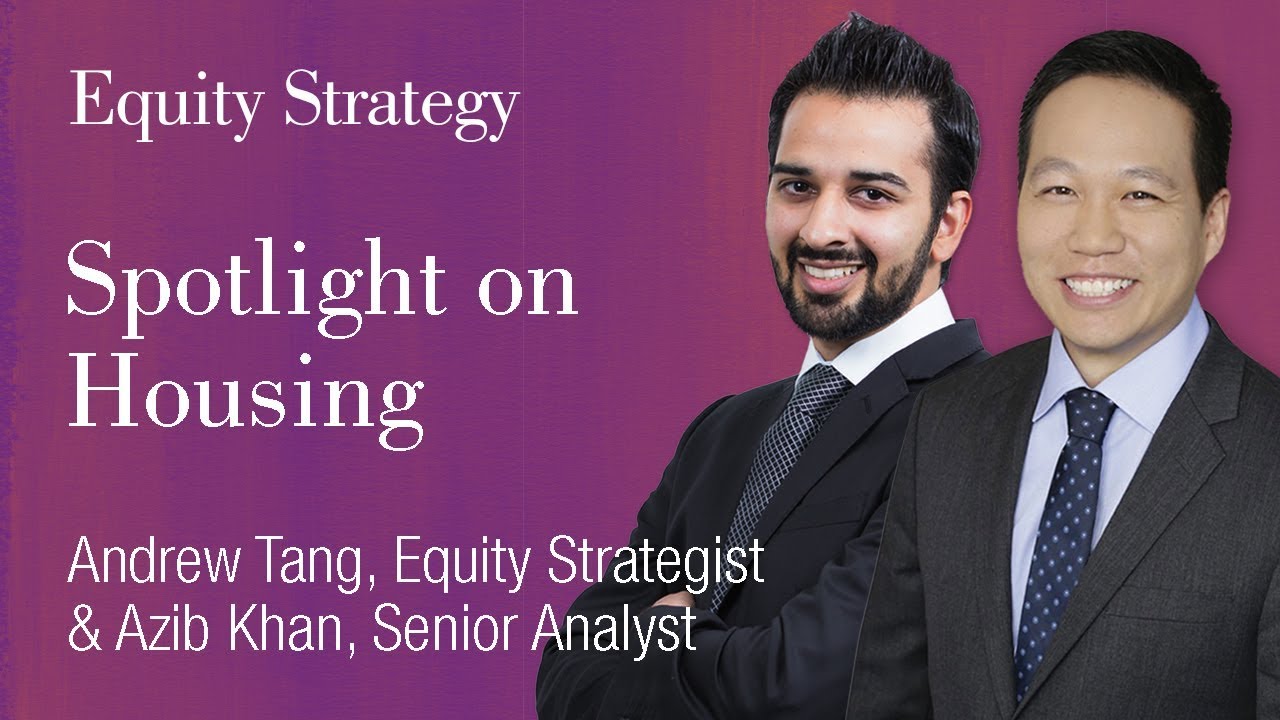 Spotlight on Housing: Andrew Tang, Equity Strategist & Azib Khan, Senior Analyst