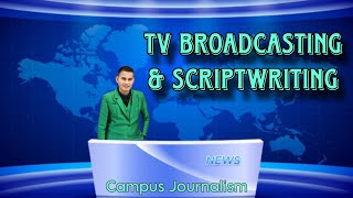 TV Broadcasting & Scriptwriting | Campus Journalism
