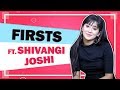 Shivangi Joshi Reveals All Her Firsts | Audition, Pay Cheque & More