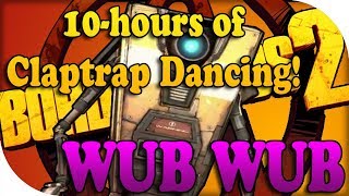 Borderlands 2 ~ Claptrap Dance ~ 10 hours ~ WUB WUB