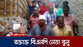 দুর্বৃত্তের হামলায় স্ত্রীসহ আহত বিএনপি নেতা বুলু | BNP Leader