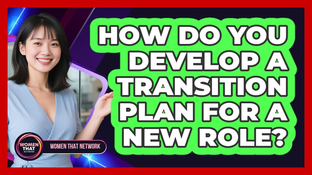 How Do You Develop a Transition Plan for a New Role?