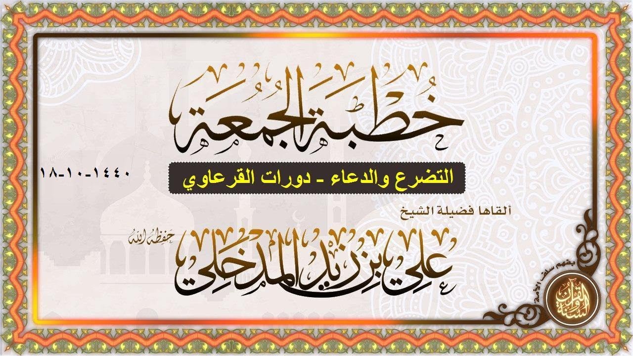 التضرع والدعاء - دورات القرعاوي خطبة جمعة الشيخ علي بن زيد المدخلي حفظه الله
