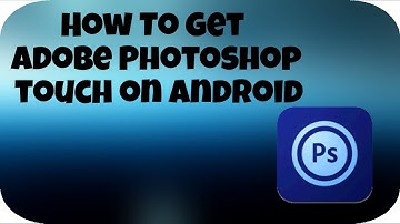 How To Get Adobe Photoshop Touch On Android