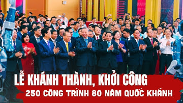 Lễ khánh thành, khởi công 250 công trình chào mừng kỷ niệm 80 năm Quốc khánh