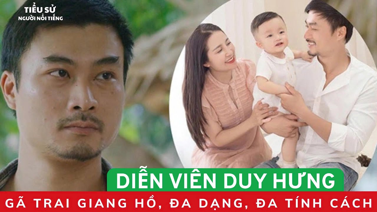 TIỂU SƯ DIỄN VIÊN DUY HƯNG | Gã Trai Giang Hồ, Đa Dạng, Đa Tính Cách