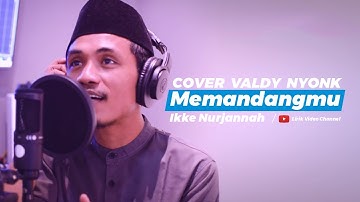 LIRIK MEMANDANGMU IKKE NURJANNAH (COVER VALDY NYONK)