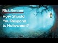 How Should You Respond to Halloween? — Rick Renner