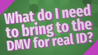 What do I need to bring to the DMV for real ID?