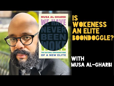 Is Wokeness An Elite Boondoggle? Sociologist Musa al-Gharbi drops a truth bomb