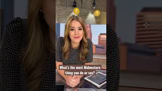 What’s the most Midwestern thing you do or say?