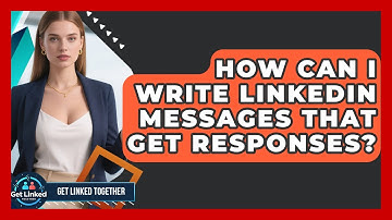 How Can I Write LinkedIn Messages That Get Responses? | Get Linked Together News