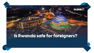 Is Rwanda safe? - Foreigners living in Rwanda share their experiences