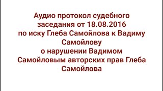 картинка: Аудио протокол судебного заседания от 18.08.2016 по иску Глеба Самойлова к Вадиму Самойлову