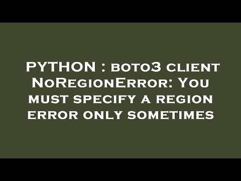 PYTHON : boto3 client NoRegionError: You must specify a region error only sometimes