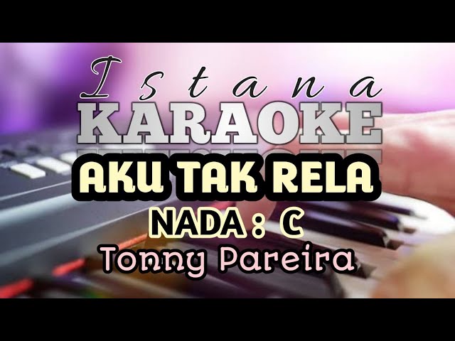 AKU TAK RELA - TONNY PEREIRA I KARAOKE HD I Nada Dasar C class=