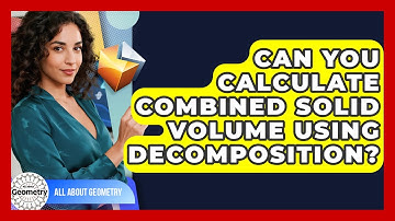 Can You Calculate Combined Solid Volume Using Decomposition? - All About Geometry