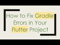 How to Fix Gradle Errors in Your Flutter Project
