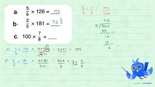 a. 5/6 X 126 = b. 2/5 x 181 = c. 100 x 7/8 =