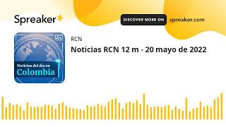 Noticias RCN 12 m - 20 mayo de 2022