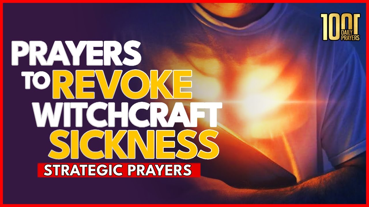 PRAYERS THAT REVOKE SICKNESS CAUSED BY WITCHCRAFT