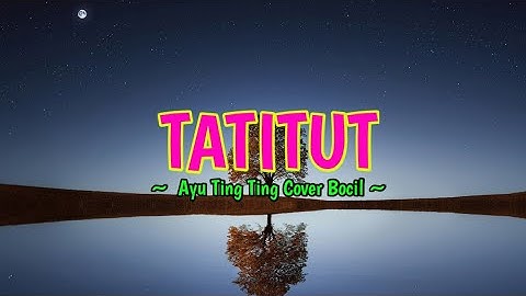 AYU TING TING - TATITUT Cover BOCIL || Lyrics Lirik