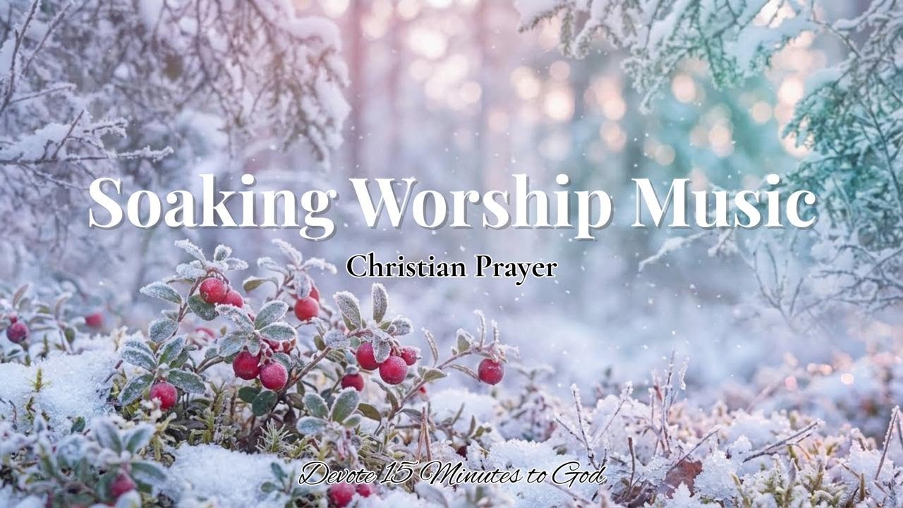 Soaking Worship Music | Christian Prayer | 15 Minutes with God To Start Your Morning