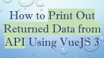 How to Print Out Returned Data from API Using VueJS 3