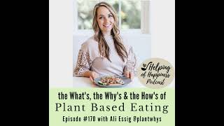 Plant Based Eating: the What's, the Why's & the How's (Episode #170) with Ali Essig