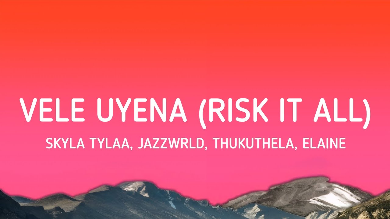 Vele Uyena (Risk It All) | Skyla Tylaa, JAZZWRLD, Thukuthela, Elaine - (Lyrics)