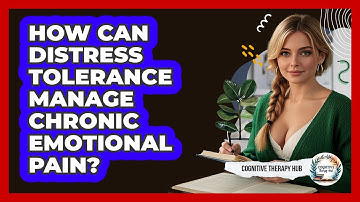 How Can Distress Tolerance Manage Chronic Emotional Pain? - Cognitive Therapy Hub