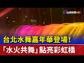 台北水舞嘉年華登場！ 「水火共舞」點亮彩虹橋