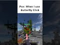 POV: When I use Butterfly Click