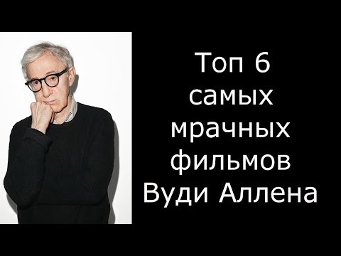Топ 6 самых мрачных фильмов Вуди Аллена (чистые драмы Аллена)