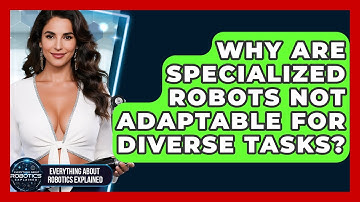 Why Are Specialized Robots Not Adaptable For Diverse Tasks? - Everything About Robotics Explained