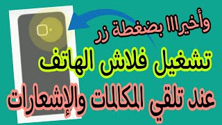 طريقة تشغيل الفلاش عند الاتصال او تلقي الاشعارات | تشغيل الفلاش عن تلقي مكالمة | بعد آخر التحديثات