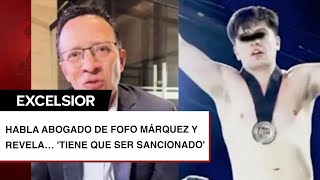 VIDEO: Habla abogado de Fofo Márquez y revela… 'Tiene que ser sancionado'