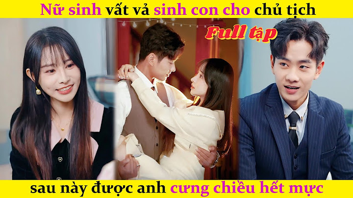 Nữ sinh vất vả sinh con cho chủ tịch, sau này được anh cưng chiều hết mực#review #drama #phimhay