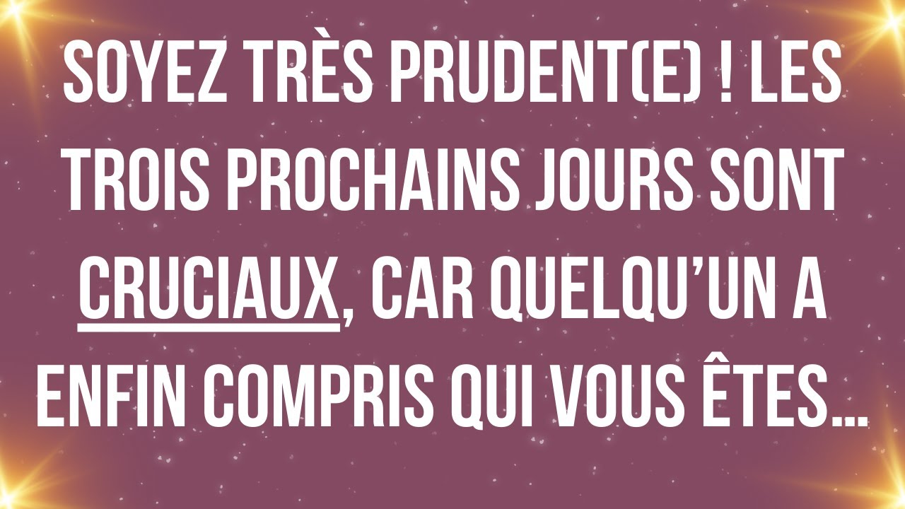 Soyez très prudent(e) ! Les trois prochains jours sont cruciaux, car quelqu’un a enfin compris qui..