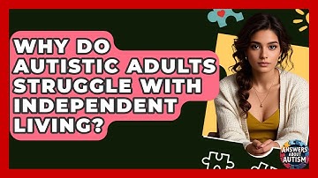 Why Do Autistic Adults Struggle With Independent Living? - Answers About Autism