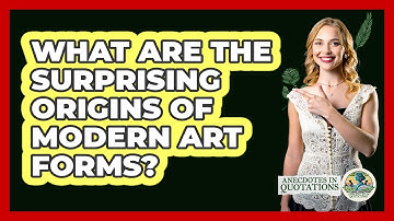 What Are The Surprising Origins Of Modern Art Forms? - Anecdotes in Quotation