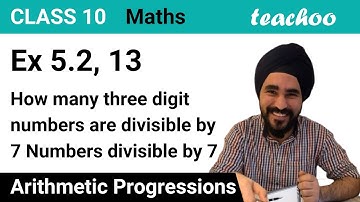 Ex 5.2, 13 - How many three digit numbers are divisible by 7? - Teachoo